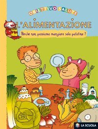 L'alimentazione. Perch&eacute; non possiamo mangiare solo patatine?