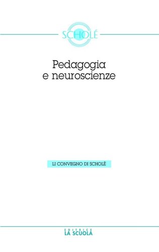 Le neuroscienze e la pedagogia. Atti del Convegno di Schol&egrave; 2012