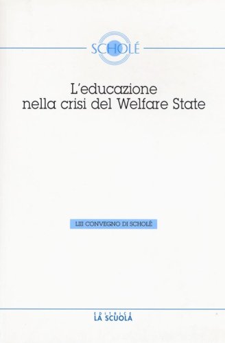 L'educazione nella crisi del welfare. Atti del 53&deg; Convegno di Schol&eacute; 2014