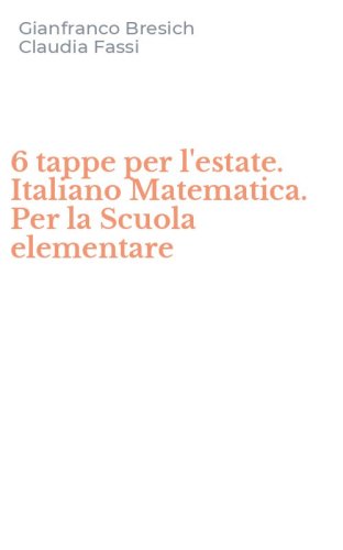 6 tappe per l'estate. Italiano Matematica. Per la Scuola elementare