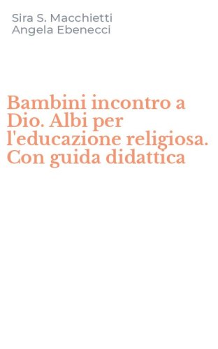 Bambini incontro a Dio. Albi per l'educazione religiosa. Con guida didattica