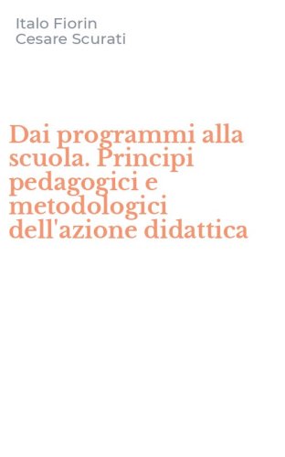 Dai programmi alla scuola. Principi pedagogici e metodologici dell'azione didattica