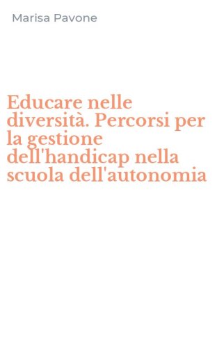 Educare nelle diversit&agrave;. Percorsi per la gestione dell'handicap nella scuola dell'autonomia