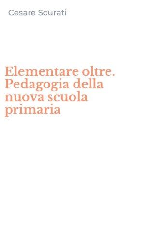 Elementare oltre. Pedagogia della nuova scuola primaria