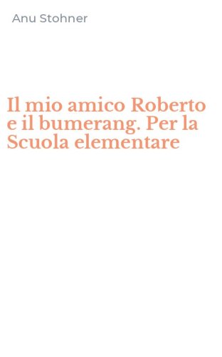 Il mio amico Roberto e il bumerang. Per la Scuola elementare