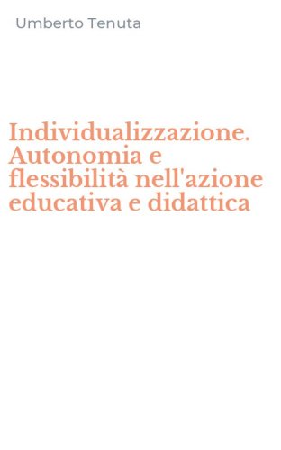 Individualizzazione. Autonomia e flessibilit&agrave; nell'azione educativa e didattica