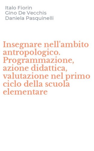 Insegnare nell'ambito antropologico. Programmazione, azione didattica, valutazione nel primo ciclo della scuola elementare