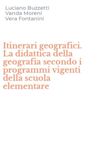 Itinerari geografici. La didattica della geografia secondo i programmi vigenti della scuola elementare