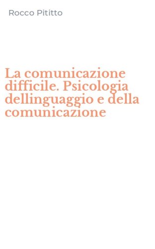 La comunicazione difficile. Psicologia dellinguaggio e della comunicazione