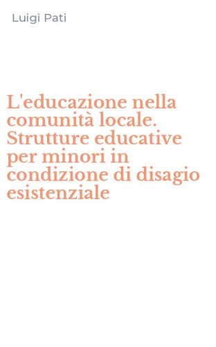 L'educazione nella comunit&agrave; locale. Strutture educative per minori in condizione di disagio esistenziale