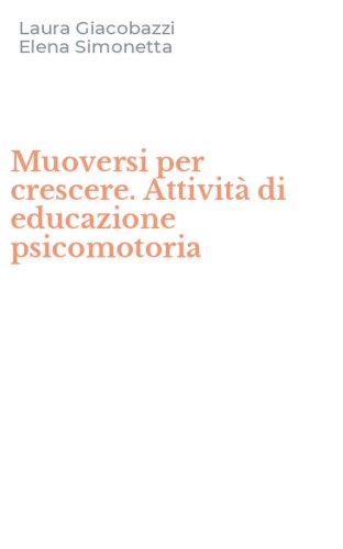 Muoversi per crescere. Attivit&agrave; di educazione psicomotoria