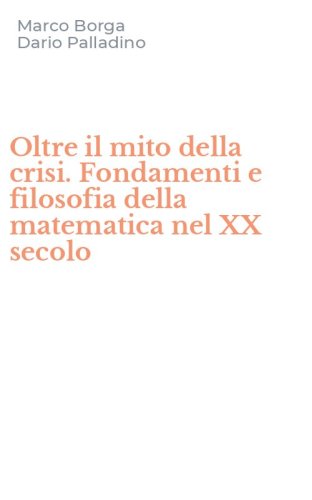 Oltre il mito della crisi. Fondamenti e filosofia della matematica nel XX secolo