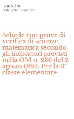 Schede con prove di verifica di scienze, matematica secondo gli indicatori previsti nella OM n. 236 del 2 agosto 1993. Per la 3&ordf; classe elementare