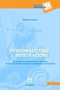 Personalizzare l'integrazione. Un progetto educativo per l'handicap tra professionalit&agrave; docente e dimensione comunitaria