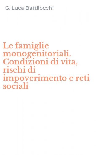 Le famiglie monogenitoriali. Condizioni di vita, rischi di impoverimento e reti sociali