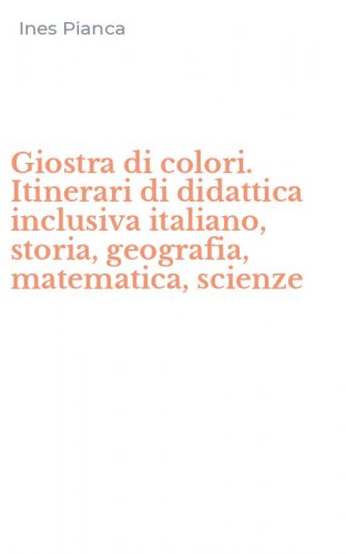 Giostra di colori. Itinerari di didattica inclusiva italiano, storia, geografia, matematica, scienze