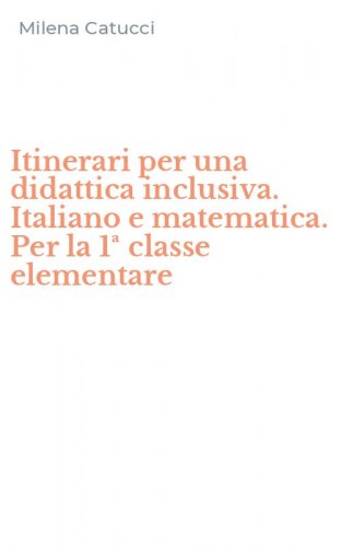 Itinerari per una didattica inclusiva. Italiano e matematica. Per la 1&ordf; classe elementare