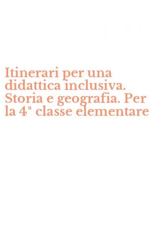 Itinerari per una didattica inclusiva. Storia e geografia. Per la 4&ordf; classe elementare