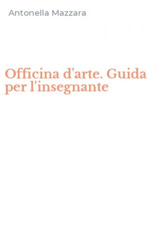 Officina d'arte. Guida per l'insegnante