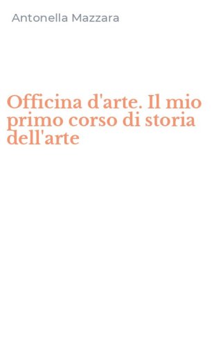Officina d'arte. Il mio primo corso di storia dell'arte