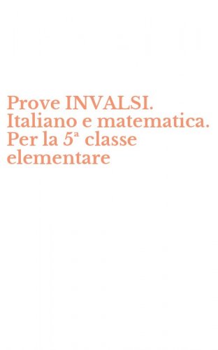 Prove INVALSI. Italiano e matematica. Per la 5&ordf; classe elementare