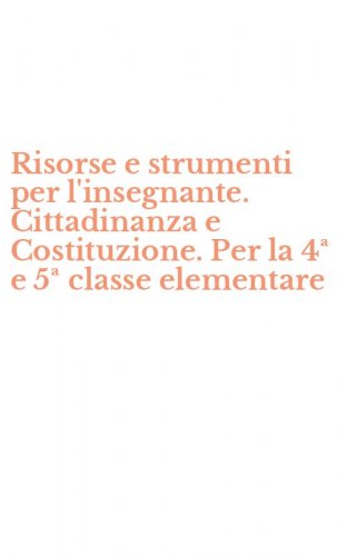 Risorse e strumenti per l'insegnante. Cittadinanza e Costituzione. Per la 4&ordf; e 5&ordf; classe elementare - CLASSE ELEMENTARE