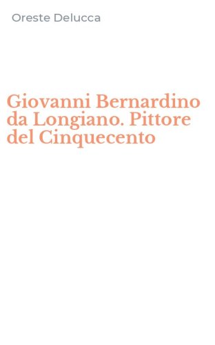 Giovanni Bernardino da Longiano. Pittore del Cinquecento