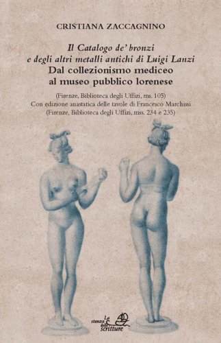 &laquo;Il catalogo de' bronzi e degli altri metalli antichi di Luigi Lanzi&raquo;. Dal collezionismo mediceo al museo pubblico lorenese