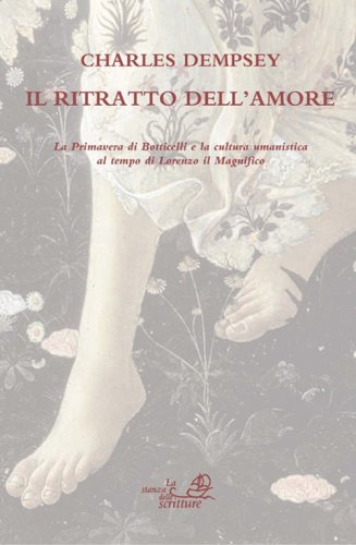 Il ritratto dell'amore. La primavera di Botticelli e la cultura umanistica al tempo di Lorenzo Il Magnifico
