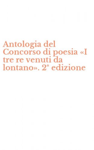 Antologia del Concorso di poesia &laquo;I tre re venuti da lontano&raquo;. 2&ordf; edizione