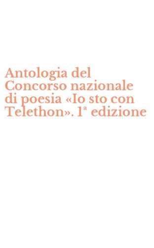 Antologia del Concorso nazionale di poesia &laquo;Io sto con Telethon&raquo;. 1&ordf; edizione