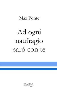 Ad ogni naufragio sar&ograve; con te