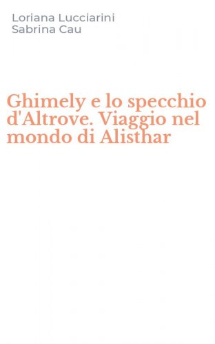 Ghimely e lo specchio d'Altrove. Viaggio nel mondo di Alisthar