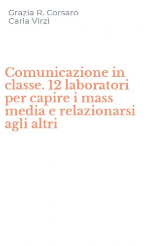 Comunicazione in classe. 12 laboratori per capire i mass media e relazionarsi agli altri