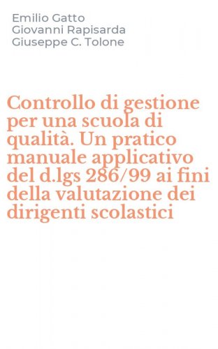 Controllo di gestione per una scuola di qualit&agrave;. Un pratico manuale applicativo del d.lgs 286/99 ai fini della valutazione dei dirigenti scolastici
