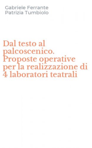 Dal testo al palcoscenico. Proposte operative per la realizzazione di 4 laboratori teatrali