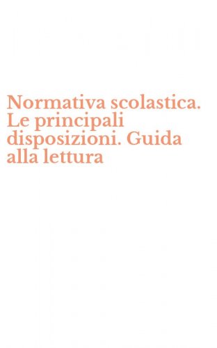 Normativa scolastica. Le principali disposizioni. Guida alla lettura