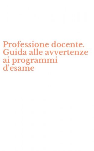 Professione docente. Guida alle avvertenze ai programmi d'esame