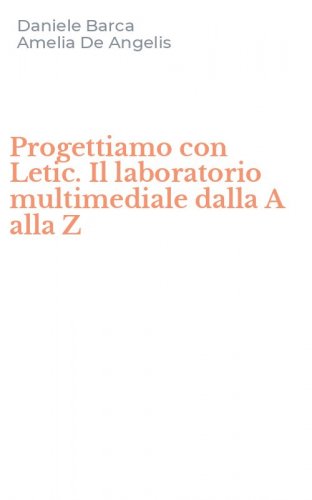 Progettiamo con Letic. Il laboratorio multimediale dalla A alla Z