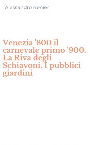 Venezia '800 il carnevale primo '900. La Riva degli Schiavoni. I pubblici giardini