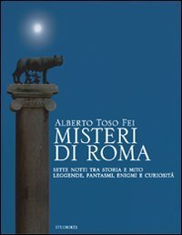 Misteri di Roma. Sette notti tra storia e mito. Leggende, fantasmi, enigmi e curiosit&agrave;