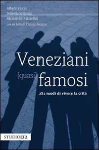 Veneziani (quasi) famosi. 282 modi di vivere la citt&agrave;