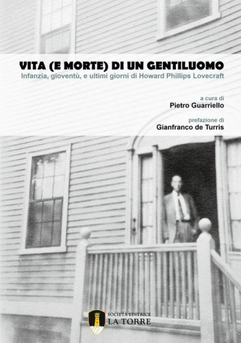 Vita (e morte) di un gentiluomo. Infanzia, giovent&ugrave;, e ultimi giorni di Howard Phillips Lovecraft