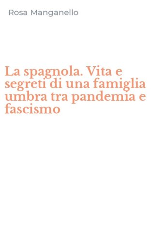 La spagnola. Vita e segreti di una famiglia umbra tra pandemia e fascismo