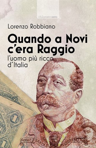 Quando a Novi c'era Raggio. L'uomo pi&ugrave; ricco d'Italia
