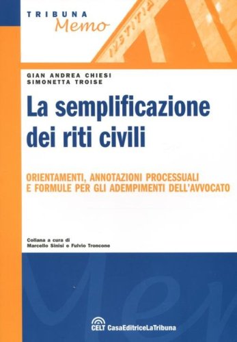 La semplificazione dei riti civili. Orientamenti, annotazioni processuali e formule per gli adempimenti dell'avvocato
