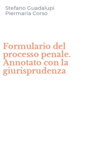Formulario del processo penale. Annotato con la giurisprudenza