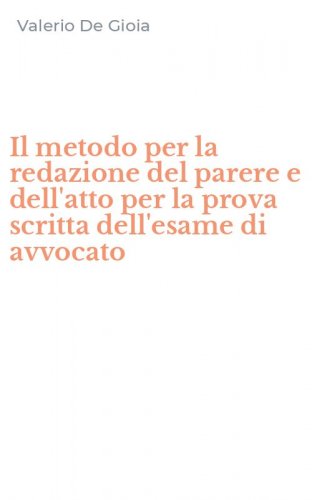 Il metodo per la redazione del parere e dell'atto per la prova scritta dell'esame di avvocato