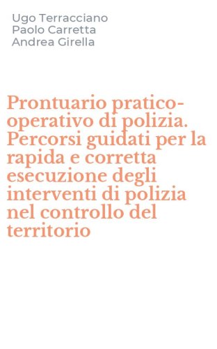 Prontuario pratico-operativo di polizia. Percorsi guidati per la rapida e corretta esecuzione degli interventi di polizia nel controllo del territorio