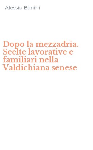 Dopo la mezzadria. Scelte lavorative e familiari nella Valdichiana senese